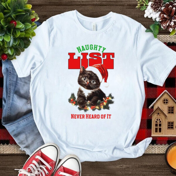 Cat naughty list never heard of it Christmas shirt