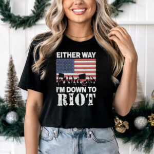 Either Way I'm Down To Riot Shirt