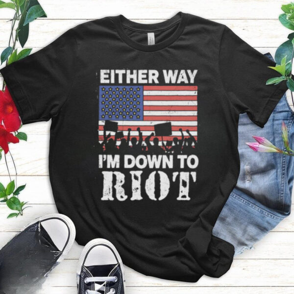 Either Way I'm Down To Riot Shirt