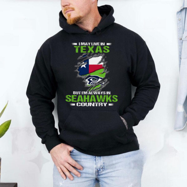 I May Live In Texas But I’m Always In Seattle Seahawks Country T Shirt