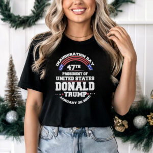 Inauguration Day 47th President Of United States Donald Trump January 20 2025 Shirt