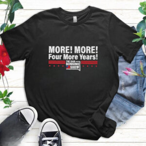 More More Four More Years The Dan Bongino Show T Shirts