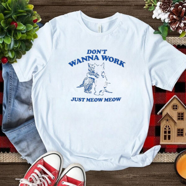 Raccoon Don't Wanna Work Just Meow Meow Shirt