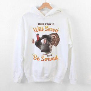 This Year I Will Serve Not Be Served Thanksgiving Turkey T Shirts