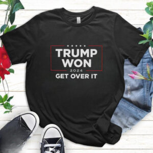 Trump Won 2024 Get Over It Shirt