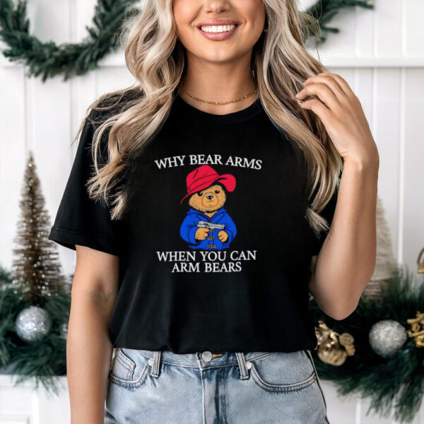 Why bear arms when you can arm bears 2024 shirt