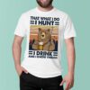 Bear that what I do I hunt I drink and I know things vintage shirt