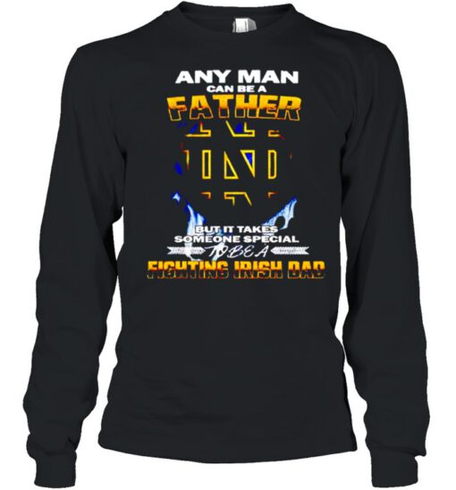 Any man can be a father but it takes someone special to be a Fighting Irish Dad shirt 1