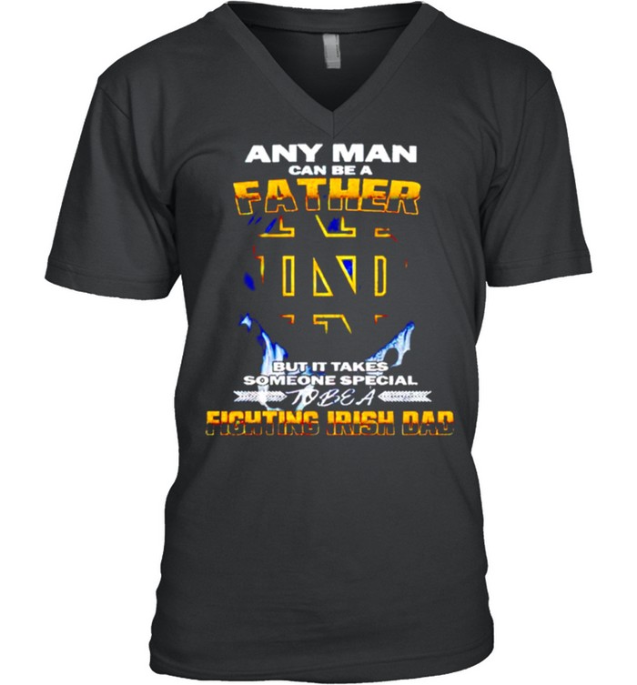 Any man can be a father but it takes someone special to be a Fighting Irish Dad shirt 2