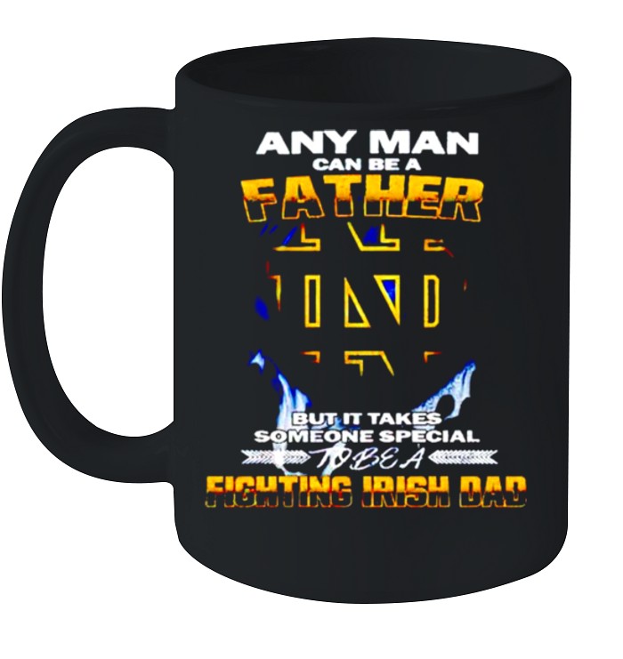 Any man can be a father but it takes someone special to be a Fighting Irish Dad shirt 3