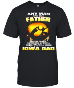 Any man can be a father but it takes someone special to be a IOWA Dad shirt 2
