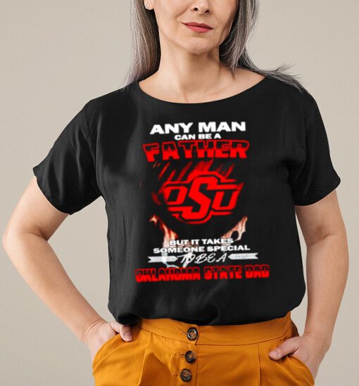 Any man can be a father but it takes someone special to be a Oklahoma State Dad shirt 2
