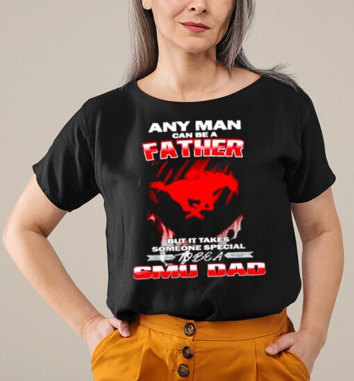 Any man can be a father but it takes someone special to be a SMU Dad shirt 4