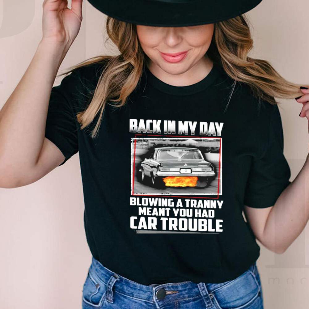 Back in my day blowing a tranny meat you had car trouble shirt 1