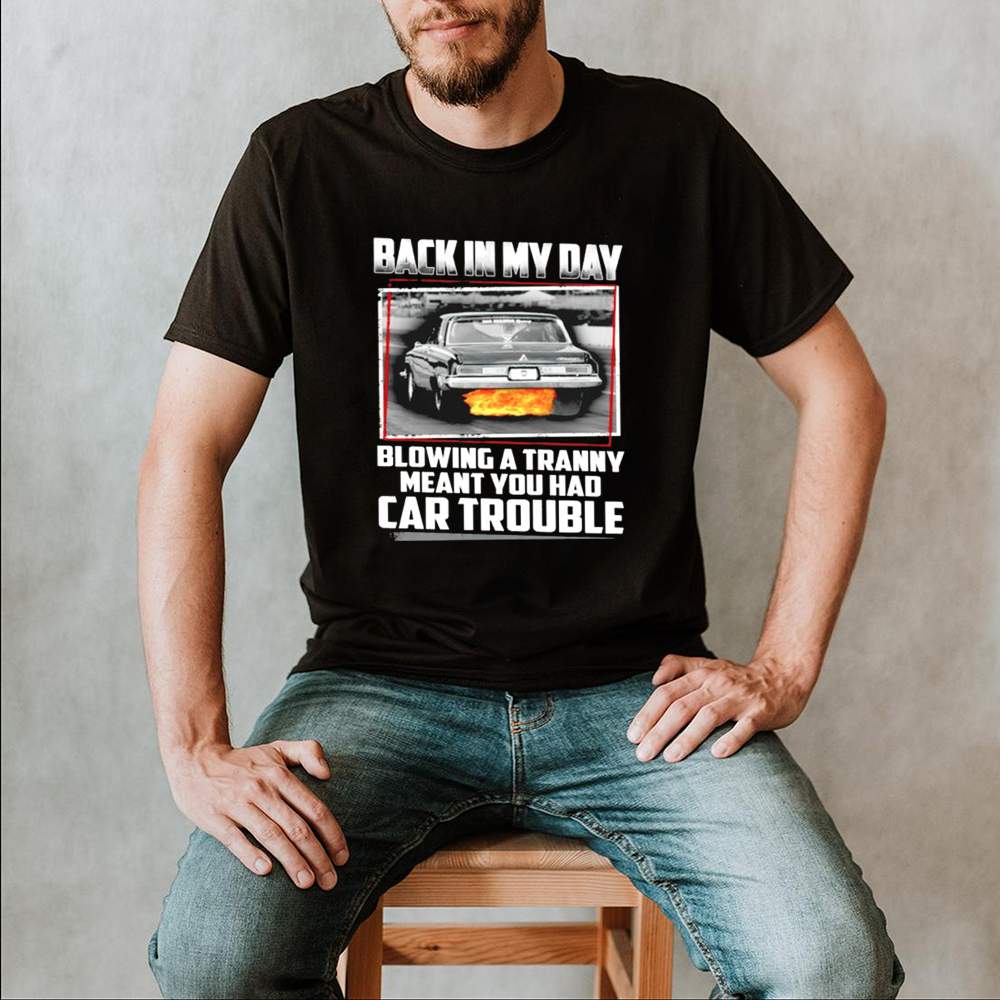 Back in my day blowing a tranny meat you had car trouble shirt 2