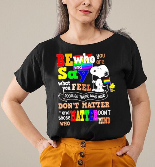 Be who you are and say what you feel because those who mind don't matter snoopy lgbt shirt