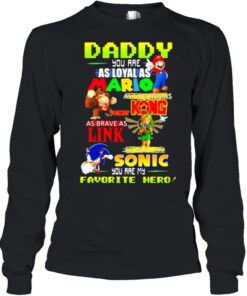 Daddy you are Loyal as Mario as strong as Kong as brave as Link you are my favorite hero shirt