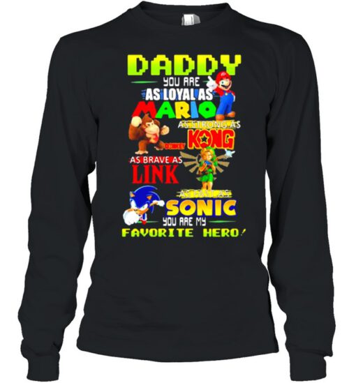 Daddy you are Loyal as Mario as strong as Kong as brave as Link you are my favorite hero shirt