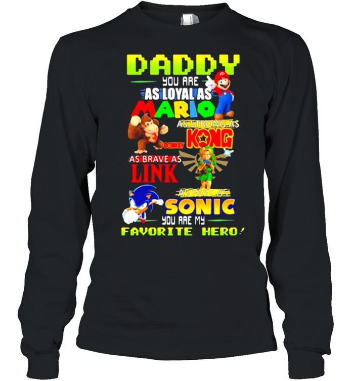 Daddy you are Loyal as Mario as strong as Kong as brave as Link you are my favorite hero shirt 3