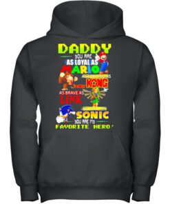 Daddy you are Loyal as Mario as strong as Kong as brave as Link you are my favorite hero shirt