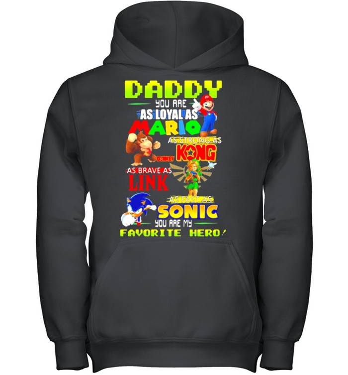 Daddy you are Loyal as Mario as strong as Kong as brave as Link you are my favorite hero shirt 4