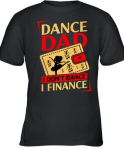 Dance dad I don't dance I finance shirt
