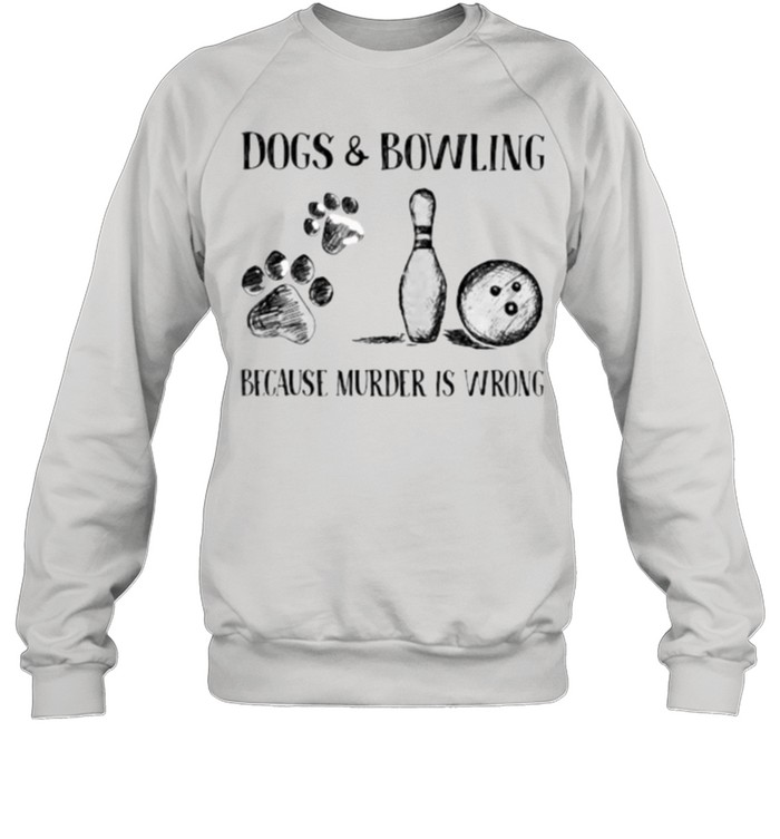 Dog and Bowling Because Murder Is Wrong shirt