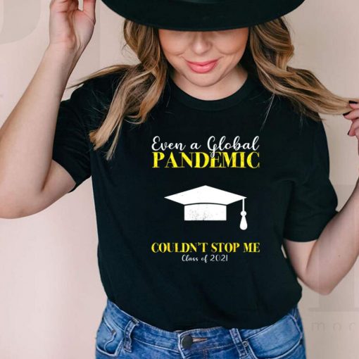 Even a global pandemic couldnt stop me class of 2021 shirt