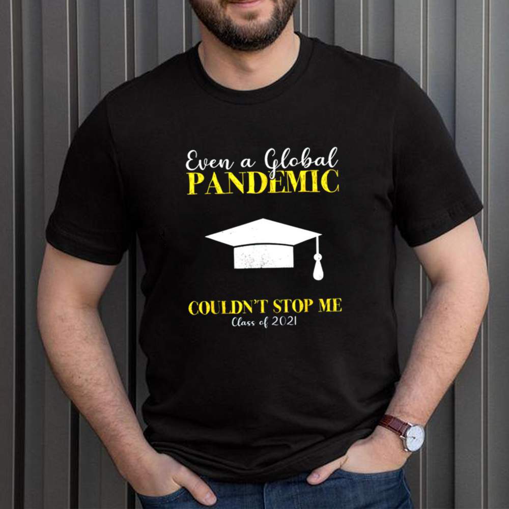 Even a global pandemic couldnt stop me class of 2021 shirt 3