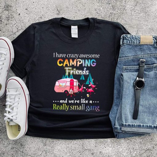 Flamingo I have crazy awesome camping friends and were like a really small gang shirt 1