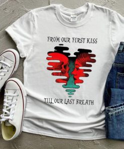 From our first kiss till our last breath shirt 3