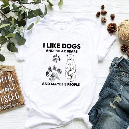 I Like Dogs And Polar Bears And Maybe 3 People Shirt 3