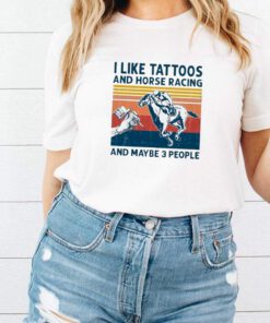 I Like Tattoos And Horse Racing And Maybe 3 People Vintage shirt 2