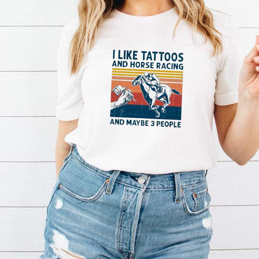 I Like Tattoos And Horse Racing And Maybe 3 People Vintage shirt 2