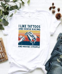 I Like Tattoos And Horse Racing And Maybe 3 People Vintage shirt 3
