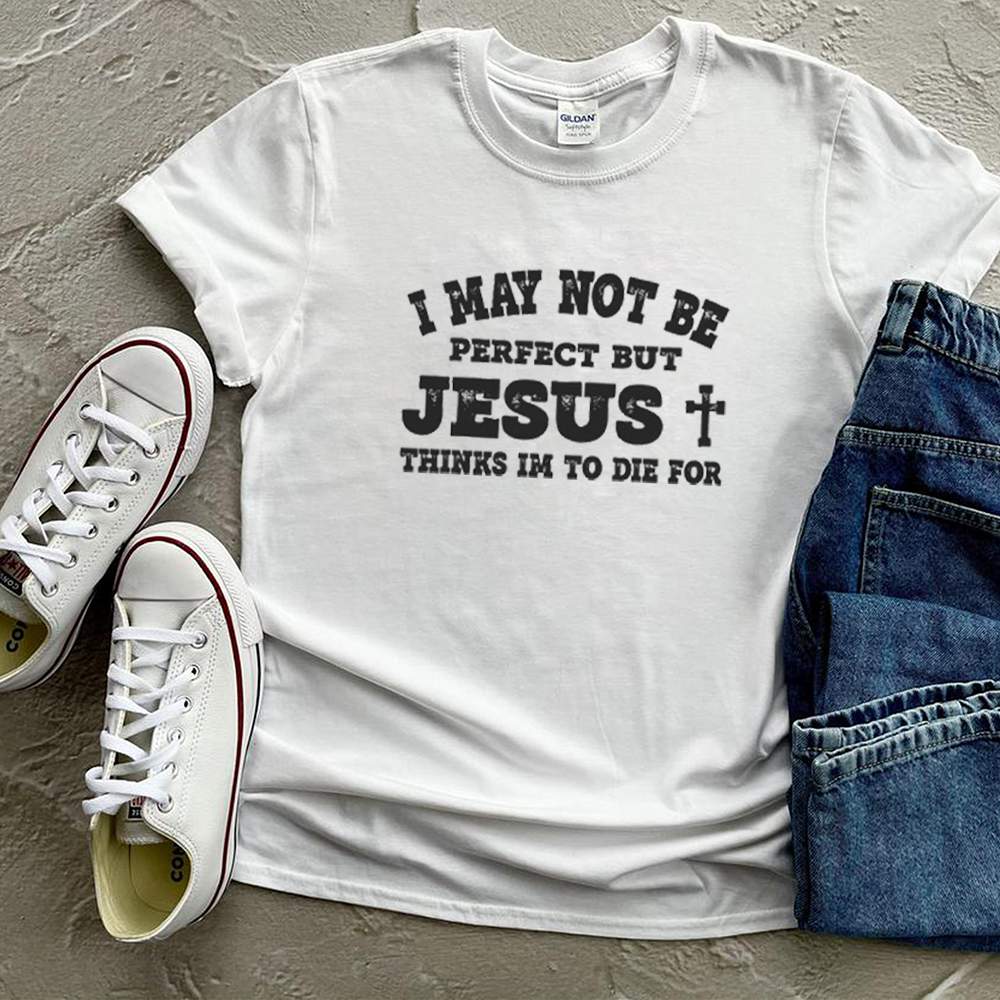 I may not be perfect but Jesus thinks Im to die for shirt 3