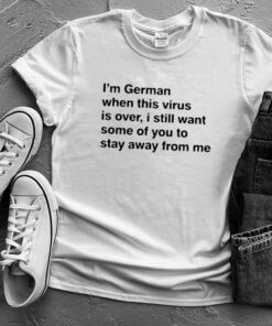 Im German when this virus is over shirt 3