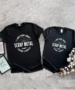 Just Care About Scrap Metal And Maybe 3 People Fathers Day shirt 1