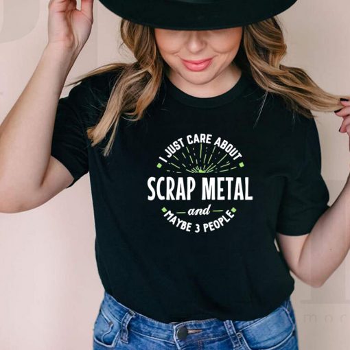 Just Care About Scrap Metal And Maybe 3 People Fathers Day shirt 2