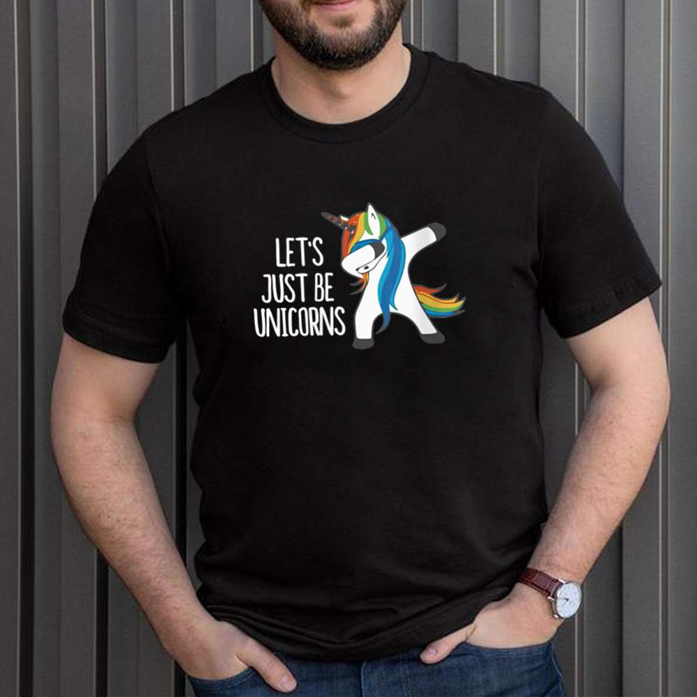 Lets Just Be Unicorns shirt 3