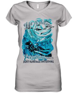 Life is diving everything else is just surface interval shirt