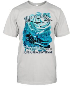 Life is diving everything else is just surface interval shirt