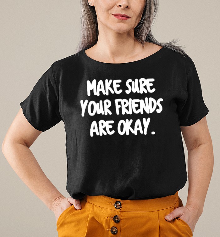 Make Sure Your Friends are Okay Motivationaltal Health shirt 2