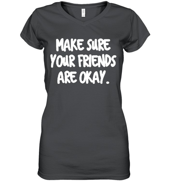 Make Sure Your Friends are Okay Motivationaltal Health shirt 3