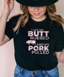 Pig I Like My Butt Rubbed And My Pork Pulled shirt 1