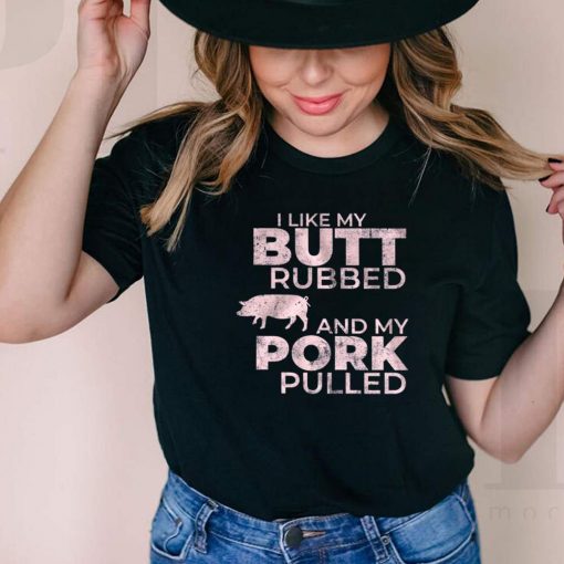 Pig I Like My Butt Rubbed And My Pork Pulled shirt 1