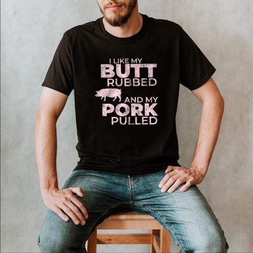 Pig I Like My Butt Rubbed And My Pork Pulled shirt 2