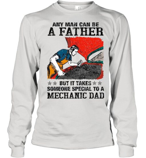 Any Man Can Be A Father But It Takes Someone Special To A Mechanic Dad shirt