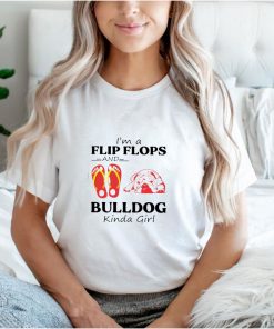 Im a flip flops and bulldog kinda girl shirt 5