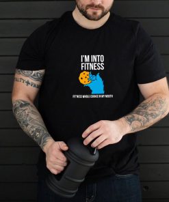 Im into fitness fitness whole cookie in my mouth shirt 5